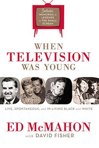 When Television Was Young: The Inside Story With Memories by Legends of the Small Screen