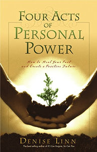 Four Acts of Personal Power: How to Heal Your Past and Create a Positive Future