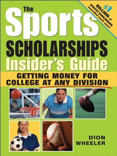 The Sports Scholarships Insider's Guide: Getting Money For College At Any Division