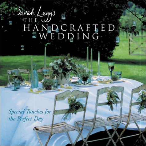 Sarah Lugg's The Handcrafted Wedding: Special Touches for the Perfect Day