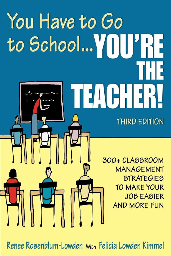 You Have to Go to School...You′re the Teacher!: 300+ Classroom Management Strategies to Make Your Job Easier and More Fun