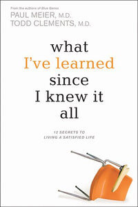 What I've Learned Since I Knew It All: 12 Secrets to Living a Satisfied Life