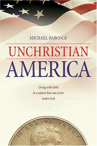 Unchristian America: Living With Faith in a Nation That Was Never Under God