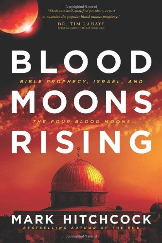 Blood Moons Rising: Bible Prophecy, Israel, and the Four Blood Moons