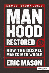 Manhood Restored: How the Gospel Makes Men Whole - Study Guide