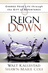 Reign Down: Change Your Life Through the Gift of Repentance