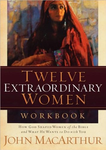 Twelve Extraordinary Women: How God Shaped Women of the Bible, and What He Wants to Do with You [12 EXTRAORDINARY WOMEN WOR]