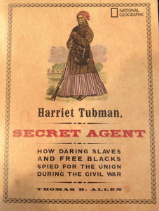 Harriet Tubman: Secret Agent - How Daring Slaves And Free Blacks Spied For The Union During The Civil War.