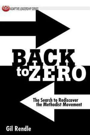 Back to Zero: The Search to Rediscover the Methodist Movement (Adaptive Leadership)