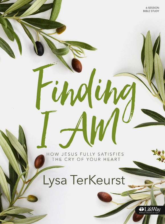 Finding I AM: How Jesus Fully Satisfies the Cry of Your Heart - Bible Study Book