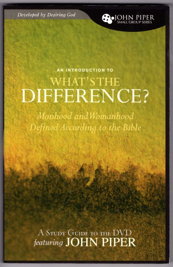 What's the Difference? (A Study Guide to the DVD Featuring John Piper): Manhood and Womanhood Defined According to the Bible (John Piper Small Group)