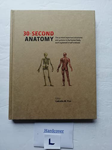 30-Second Anatomy (The 50 most important structures and system in the body, each explained in half a minute.) First Printing edition by Gabrielle M. Finn (2012) Hardcover