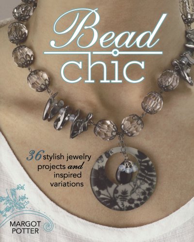 Bead Chic: 36 Stylish Jewelry Projects & Inspired Variations