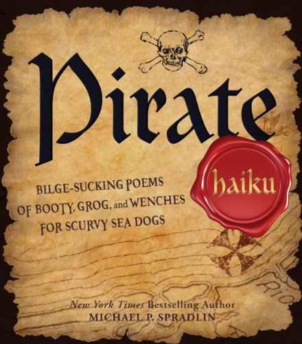 Pirate Haiku: Bilge-sucking Poems of Booty, Grog, and Wenches for Scurvy Sea Dogs