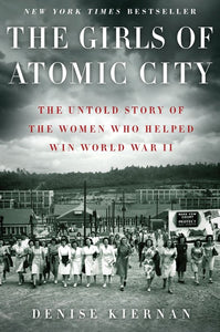 The Girls of Atomic City: The Untold Story of the Women Who Helped Win World War II