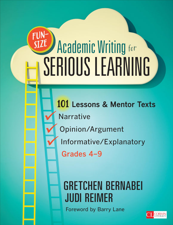 Fun-Size Academic Writing for Serious Learning: 101 Lessons & Mentor Texts--Narrative, Opinion/Argument, & Informative/Explanatory, Grades 4-9 (Corwin Literacy)