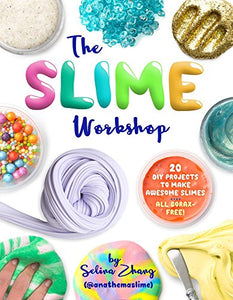 The Slime Workshop: 20 DIY Projects to Make Awesome Slimes―All Borax Free!