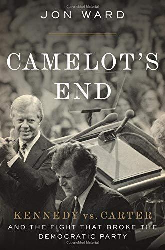 Camelot's End: Kennedy vs. Carter and the Fight that Broke the Democratic Party