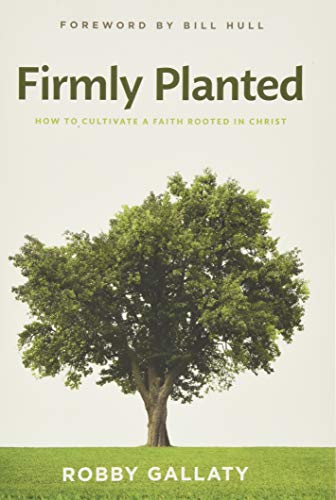 Firmly Planted: How to Cultivate a Faith Rooted in Christ