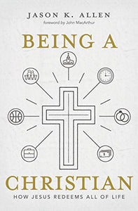 Being a Christian: How Jesus Redeems All of Life