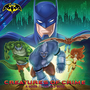 Creatures of Crime: A Guide to the Bad Guys (Batman)