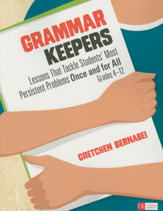 Grammar Keepers: Lessons That Tackle Students′ Most Persistent Problems Once and for All, Grades 4-12 (Corwin Literacy)