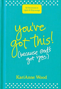 You’ve Got This (Because God’s Got You): 52 Devotions to Uplift and Encourage