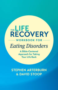 The Life Recovery Workbook for Eating Disorders: A Bible-Centered Approach for Taking Your Life Back (Life Recovery Topical Workbook)