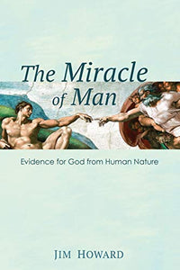 The Miracle of Man: Evidence for God from Human Nature