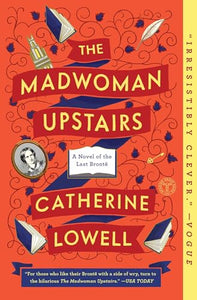 The Madwoman Upstairs: A Novel of the Last Brontë