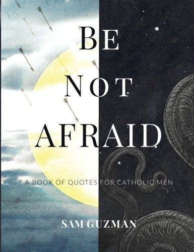 Be Not Afraid: A Book of Quotes for Catholic Men