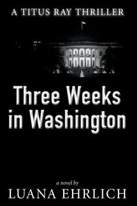 Three Weeks in Washington: A Titus Ray Thriller (Titus Ray Thrillers)