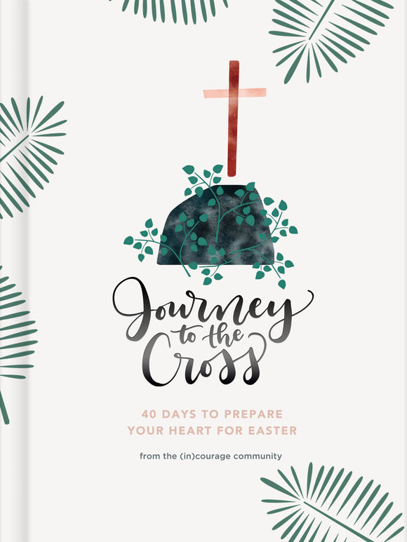 Journey to the Cross: Forty Days to Prepare Your Heart For Easter