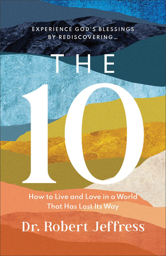 The 10: How to Live and Love in a World That Has Lost Its Way (Experience God's Blessings by Rediscovering the Ten Commandments)