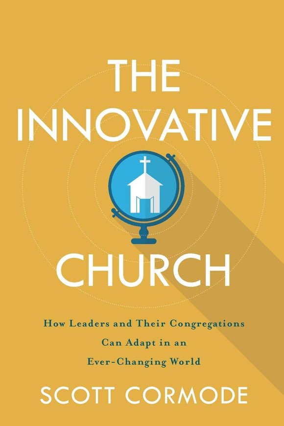 The Innovative Church: How Leaders and Their Congregations Can Adapt in an Ever-Changing World