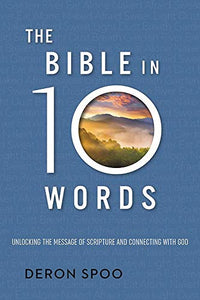 The Bible in 10 Words: Unlocking the Message of Scripture and Connecting with God