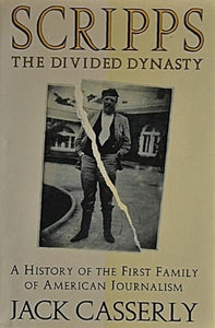 Scripps: The Divided Dynasty: A History of the First Family of American Journalism