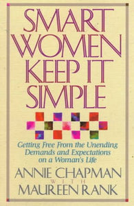 Smart Women Keep It Simple: Getting Free from the Unending Demands and Expectations on a Woman's Life