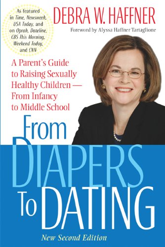 From Diapers to Dating: A Parent's Guide to Raising Sexually Healthy Children From Infancy to Middle School, Second Edition