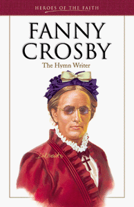 Fanny Crosby: The Hymn Writer (Heroes of the Faith)