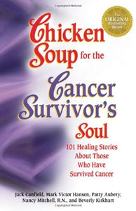 Chicken Soup for the Cancer Survivor's Soul: 101 Healing Stories About Those Who Have Survived Cancer