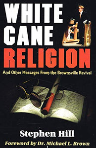 White Cane Religion: And Other Messages from the Brownsville Revival