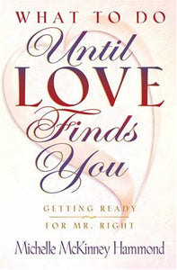 What to Do Until Love Finds You : Preparing Yourself for Your Perfect Mate