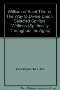 William of Saint Thierry: The Way to Divine Union : Selected Spiritual Writings (Spirituality Throughout the Ages)