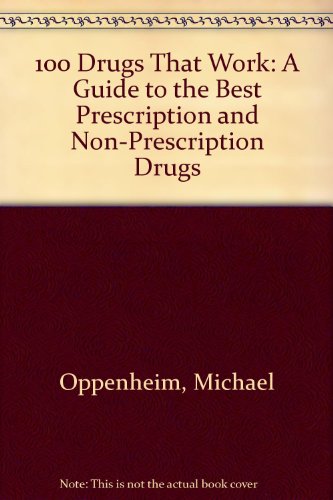 100 Drugs That Work: A Guide to the Best Prescription and Non-Prescription Drugs