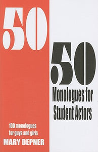 50/50 Monologues for Student Actors: 100 Monologues for Guys and Girls
