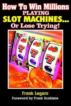 How to Win Millions Playing Slot Machines!: ...Or Lose Trying (Scoblete Get-The-Edge Guide)