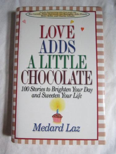 Love Adds a Little Chocolate: 100 Stories to Brighten Your Day and Sweeten Your Life
