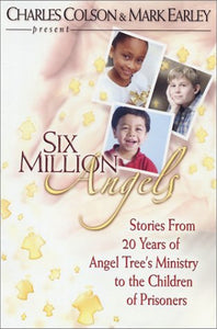 Six Million Angels : Stories from 20 Years of Angel Tree's Ministry to the Children of Prisoners