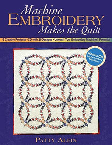 Machine Embroidery Makes the Quilt: 6 Creative Projects CD with 26 Designs Unleash Your Embroidery Machine's Potential